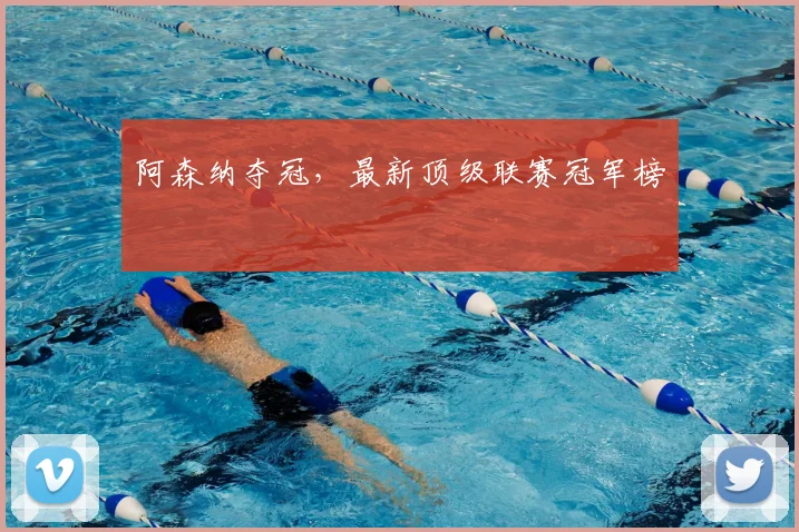 阿森纳夺冠，最新顶级联赛冠军榜