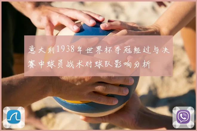 意大利1938年世界杯夺冠经过与决赛中球员战术对球队影响分析