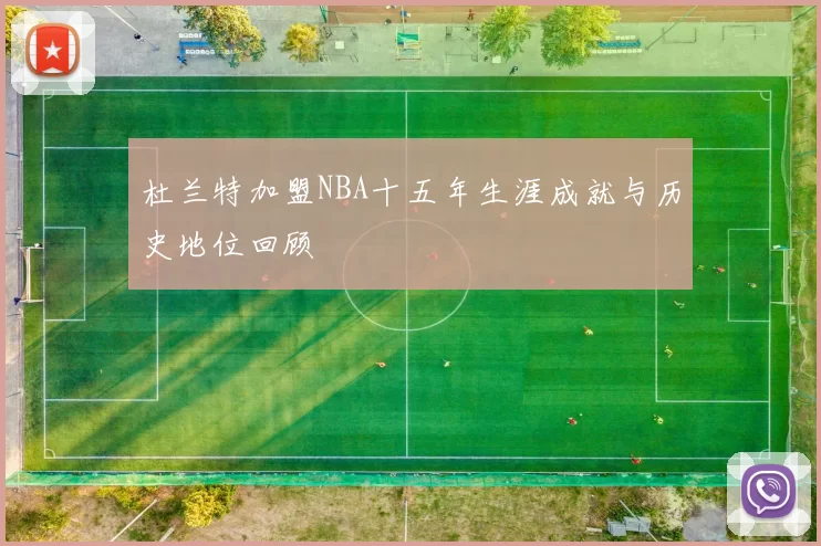 杜兰特加盟NBA十五年生涯成就与历史地位回顾